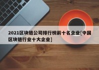 2021区块链公司排行榜前十名企业[中国区块链行业十大企业]