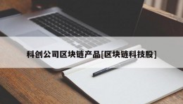 科创公司区块链产品[区块链科技股]