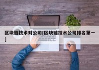 区块链技术对公司[区块链技术公司排名第一]