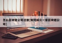 怎么区块链公司注册[如何成立一家区块链公司]