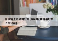 区块链上市公司公司[2020区块链最好的上市公司]