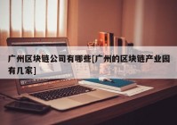 广州区块链公司有哪些[广州的区块链产业园有几家]